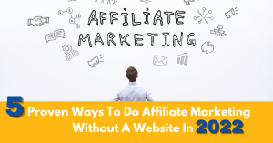 Read more about the article 5 Proven Ways To Do Affiliate Marketing Without A Website In 2022