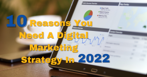 Read more about the article 10 Reasons You Need A Digital Marketing Strategy In 2022